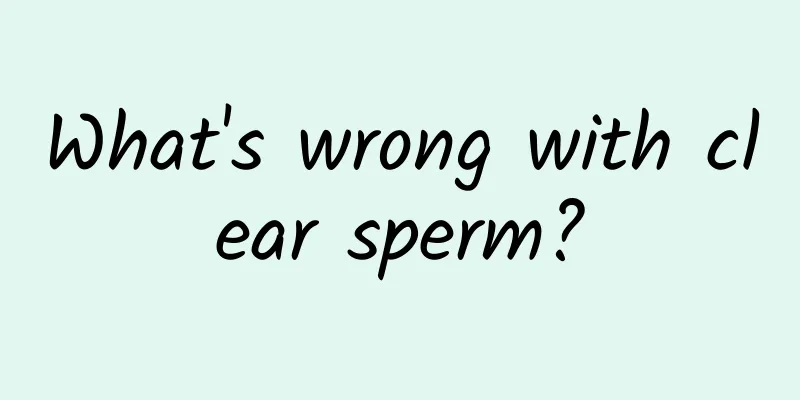 What's wrong with clear sperm?
