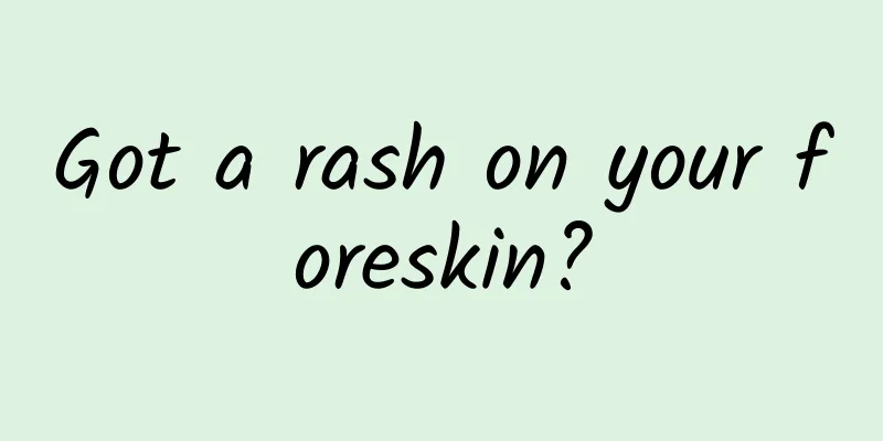 Got a rash on your foreskin?