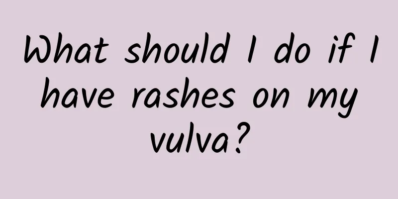 What should I do if I have rashes on my vulva?