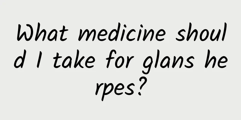 What medicine should I take for glans herpes?