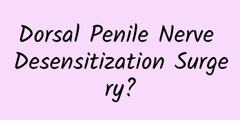 Dorsal Penile Nerve Desensitization Surgery?