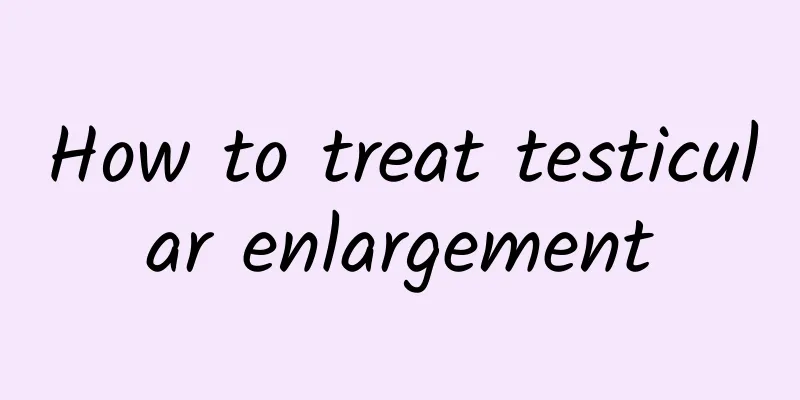How to treat testicular enlargement