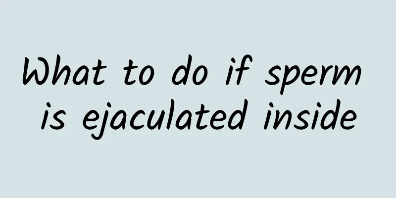 What to do if sperm is ejaculated inside
