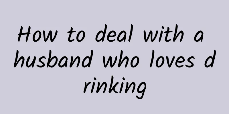 How to deal with a husband who loves drinking