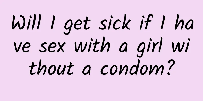 Will I get sick if I have sex with a girl without a condom?