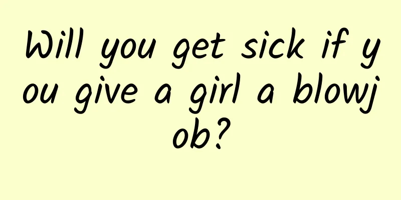 Will you get sick if you give a girl a blowjob?