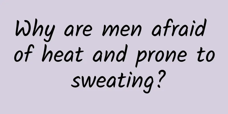 Why are men afraid of heat and prone to sweating?