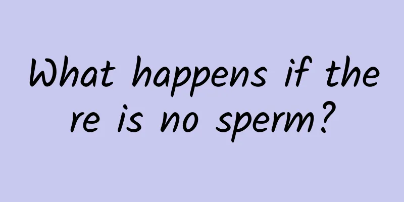 What happens if there is no sperm?
