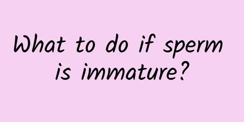 What to do if sperm is immature?