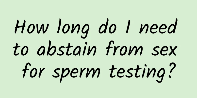 How long do I need to abstain from sex for sperm testing?
