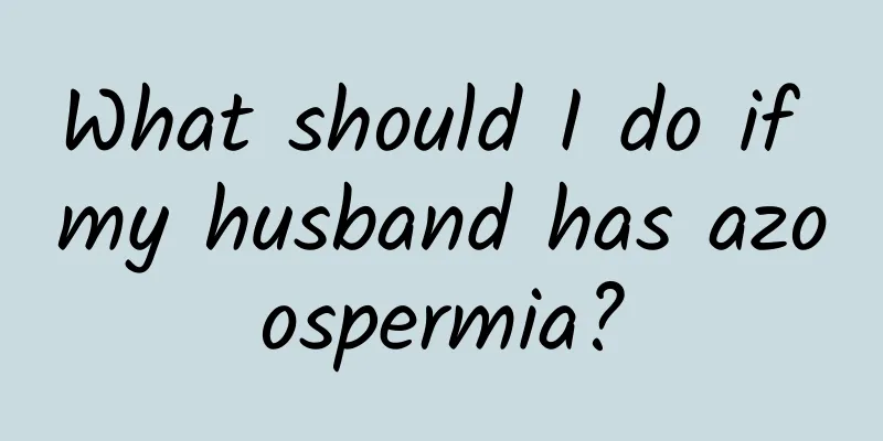 What should I do if my husband has azoospermia?