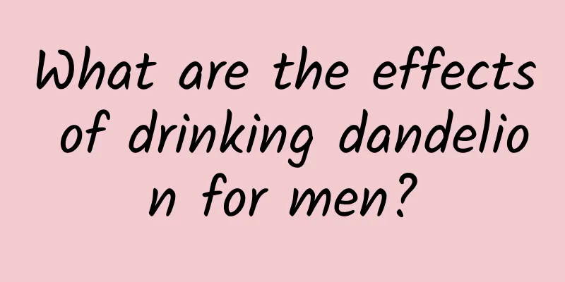 What are the effects of drinking dandelion for men?