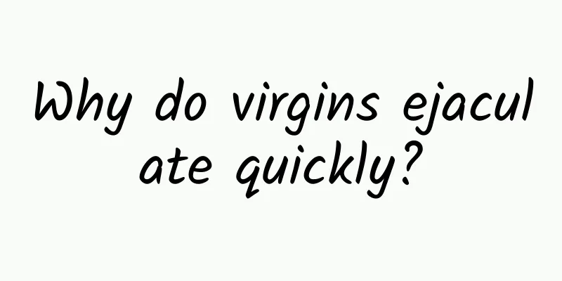 Why do virgins ejaculate quickly?