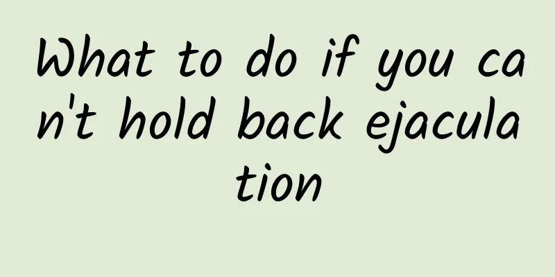 What to do if you can't hold back ejaculation