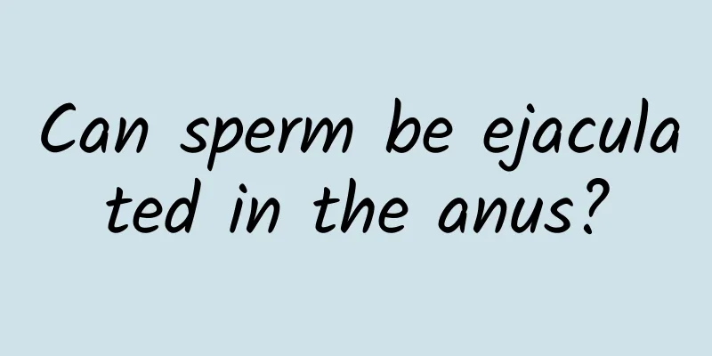 Can sperm be ejaculated in the anus?