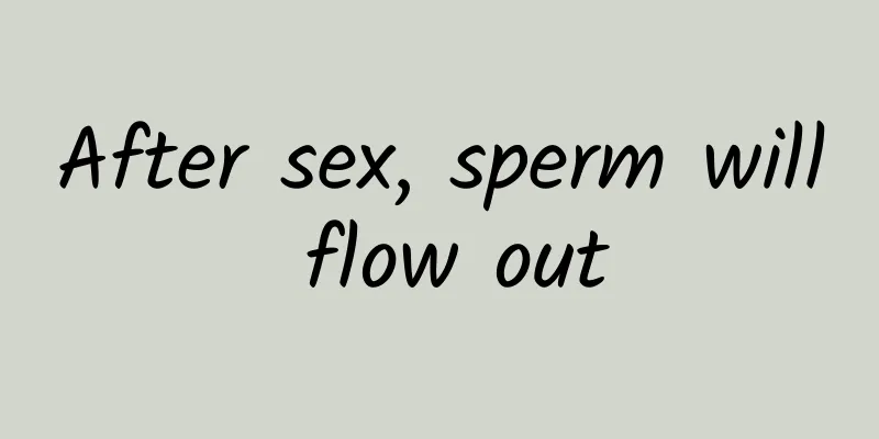 After sex, sperm will flow out