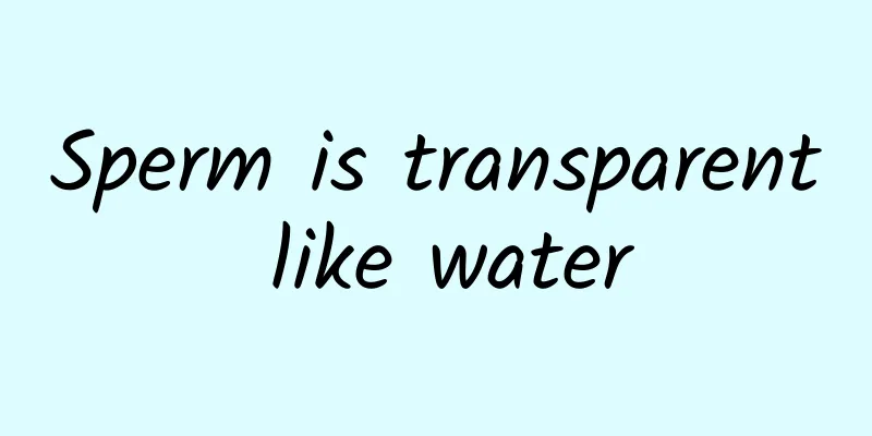 Sperm is transparent like water