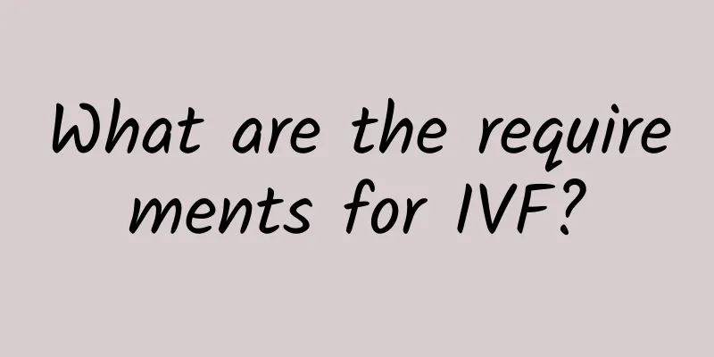 What are the requirements for IVF?