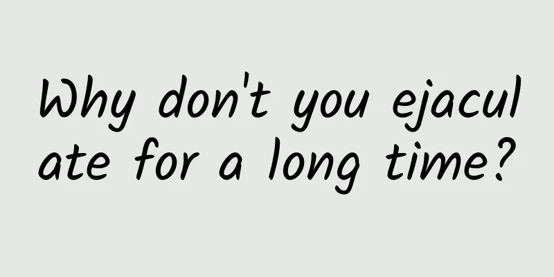 Why don't you ejaculate for a long time?