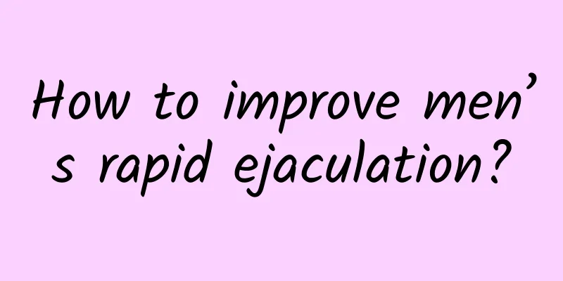 How to improve men’s rapid ejaculation?