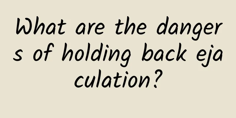 What are the dangers of holding back ejaculation?