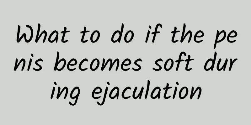 What to do if the penis becomes soft during ejaculation