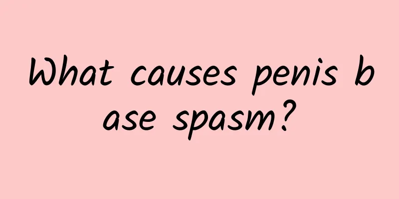 What causes penis base spasm?