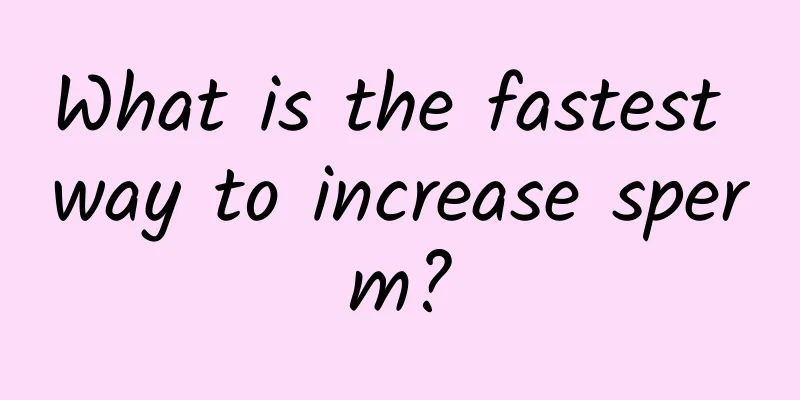 What is the fastest way to increase sperm?