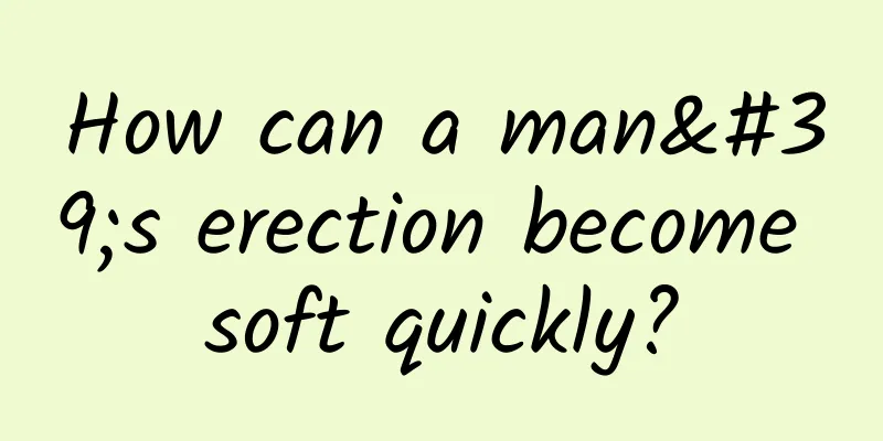 How can a man's erection become soft quickly?
