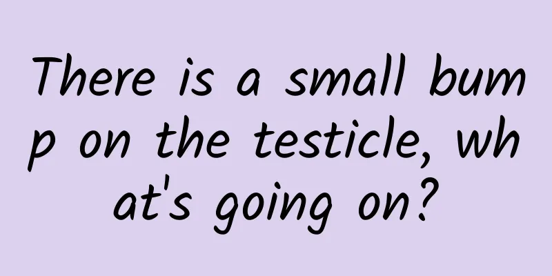 There is a small bump on the testicle, what's going on?