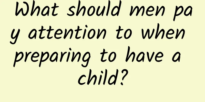 What should men pay attention to when preparing to have a child?