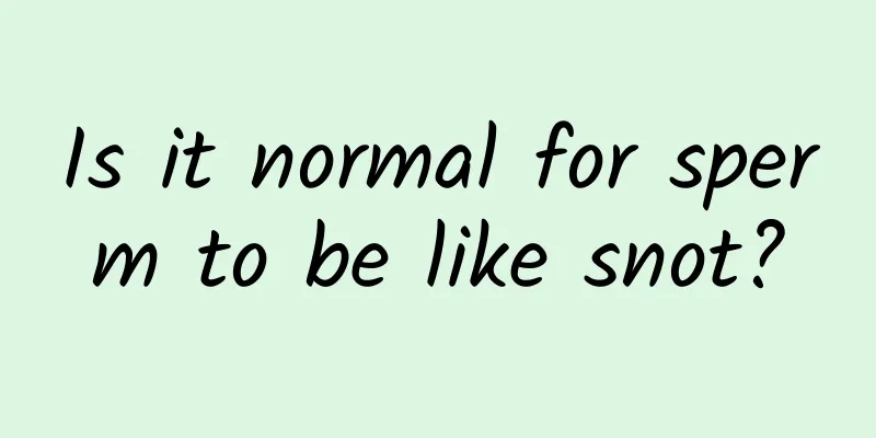 Is it normal for sperm to be like snot?