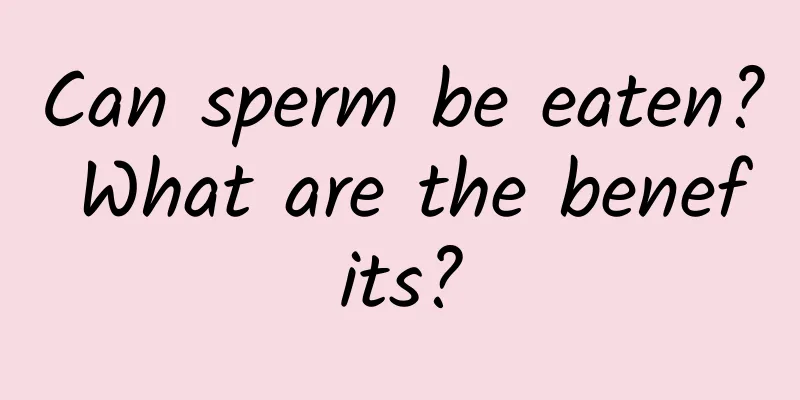 Can sperm be eaten? What are the benefits?