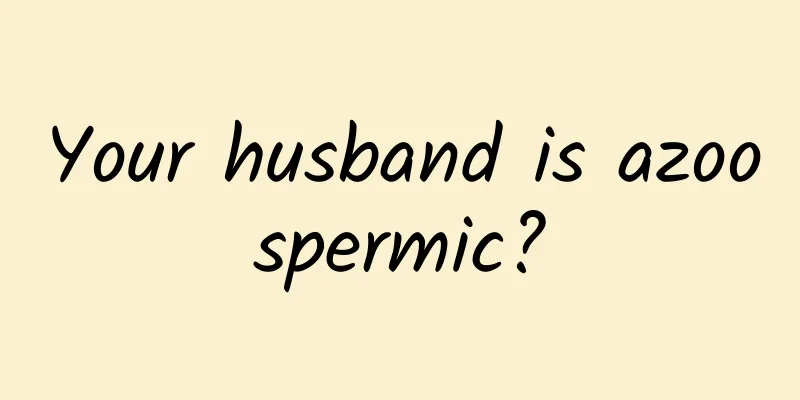 Your husband is azoospermic?