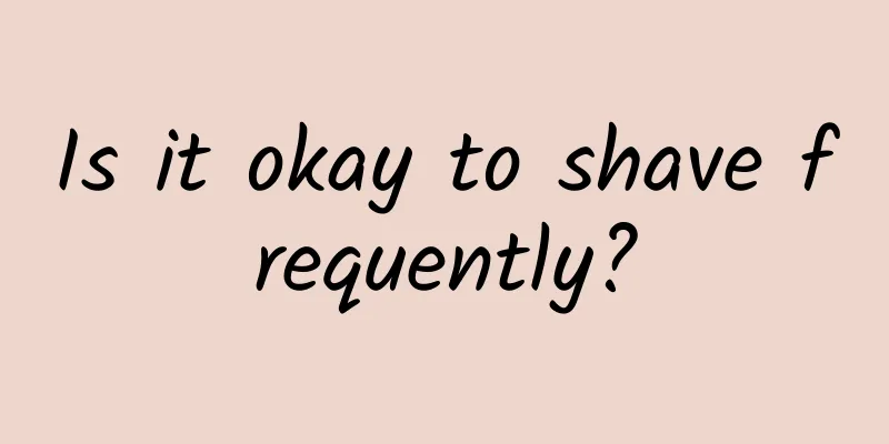 Is it okay to shave frequently?