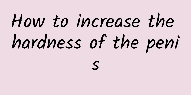 How to increase the hardness of the penis