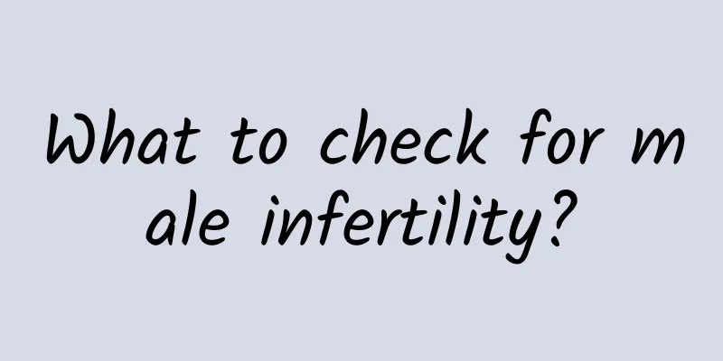 What to check for male infertility?