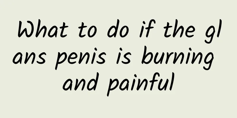 What to do if the glans penis is burning and painful