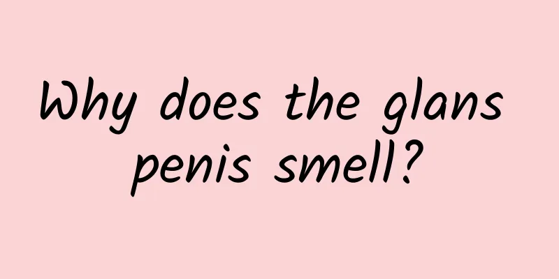 Why does the glans penis smell?