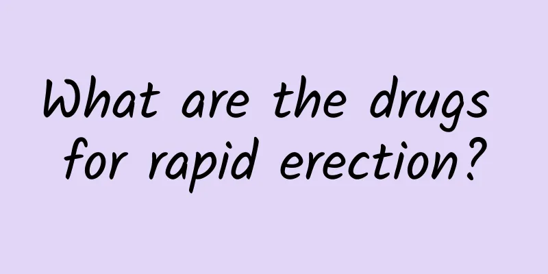 What are the drugs for rapid erection?