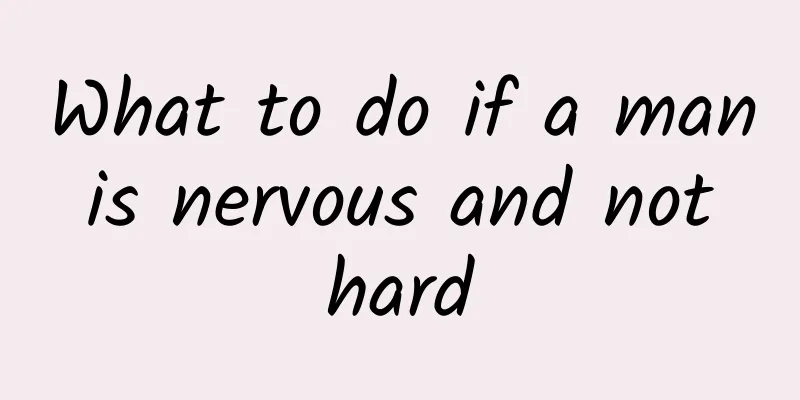 What to do if a man is nervous and not hard