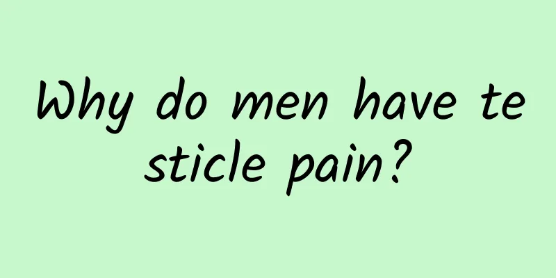 Why do men have testicle pain?