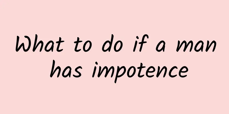 What to do if a man has impotence
