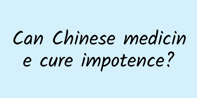 Can Chinese medicine cure impotence?