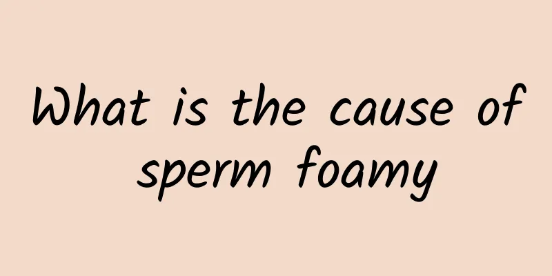 What is the cause of sperm foamy