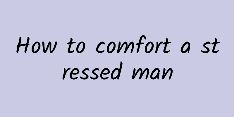How to comfort a stressed man