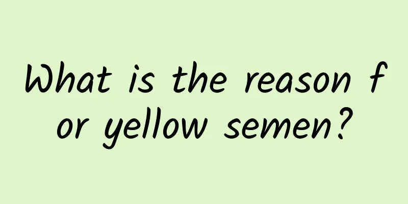 What is the reason for yellow semen?
