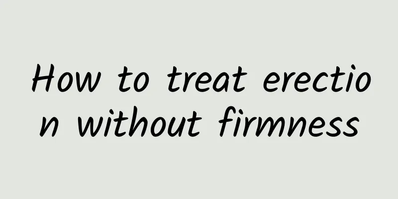 How to treat erection without firmness