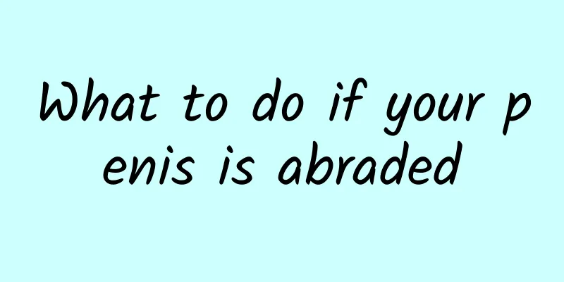 What to do if your penis is abraded