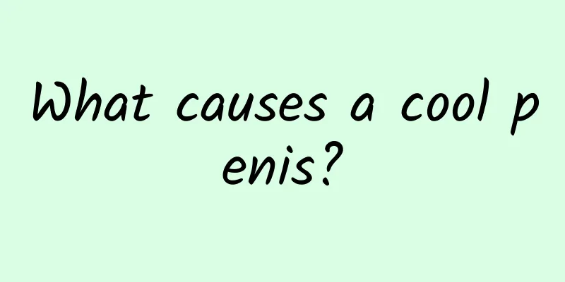 What causes a cool penis?